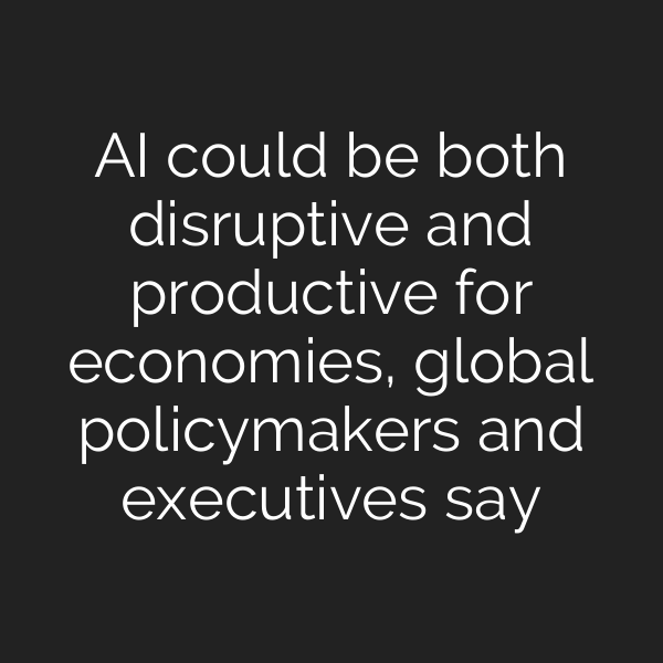 AI could be both disruptive and productive for economies, global policymakers and executives say
