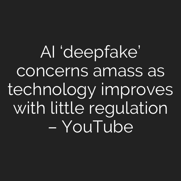 AI ‘deepfake’ concerns amass as technology improves with little regulation – YouTube