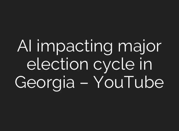 AI impacting major election cycle in Georgia – YouTube