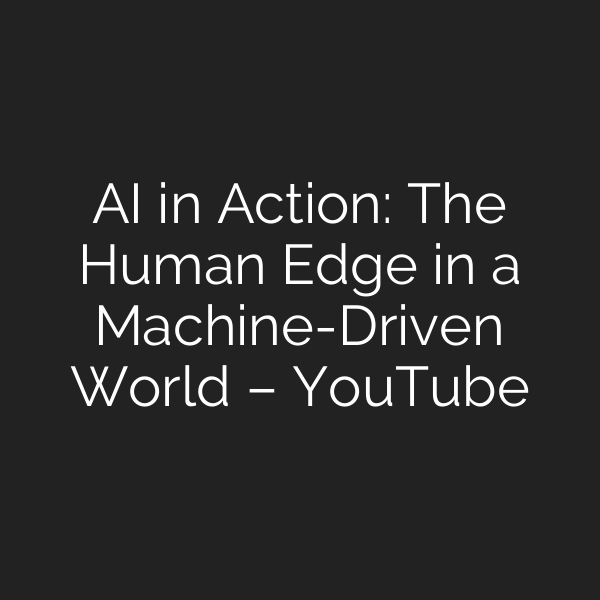 AI in Action: The Human Edge in a Machine-Driven World – YouTube