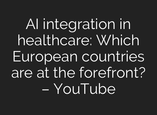 AI integration in healthcare: Which European countries are at the forefront? – YouTube