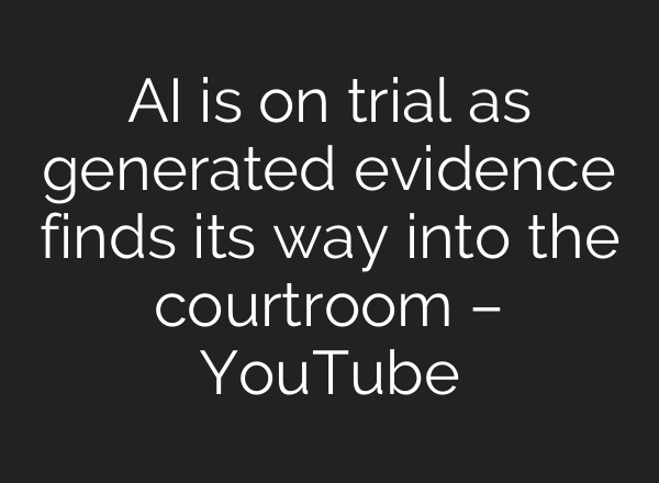 AI is on trial as generated evidence finds its way into the courtroom – YouTube