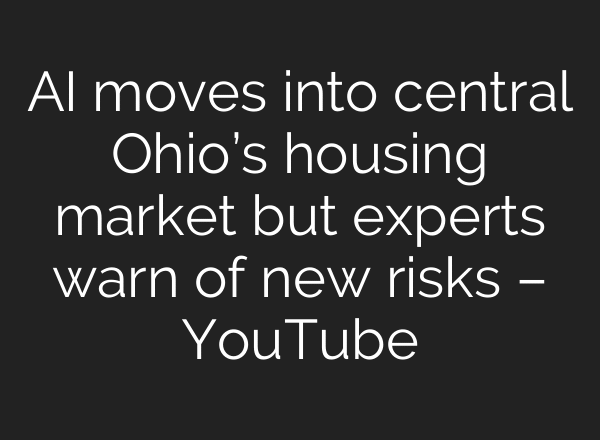 AI moves into central Ohio’s housing market but experts warn of new risks – YouTube