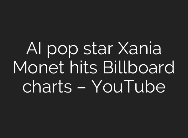 AI pop star Xania Monet hits Billboard charts – YouTube