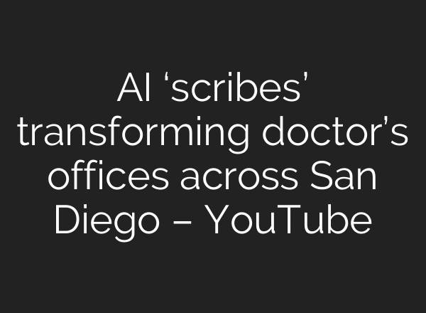 AI ‘scribes’ transforming doctor’s offices across San Diego – YouTube