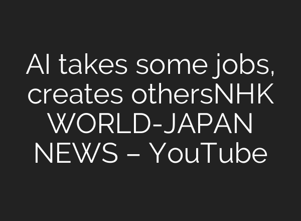 AI takes some jobs, creates othersーNHK WORLD-JAPAN NEWS – YouTube
