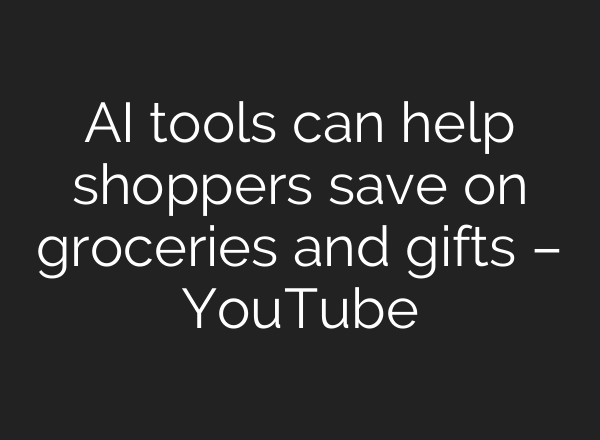 AI tools can help shoppers save on groceries and gifts – YouTube