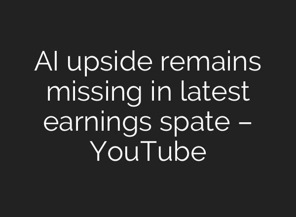AI upside remains missing in latest earnings spate – YouTube