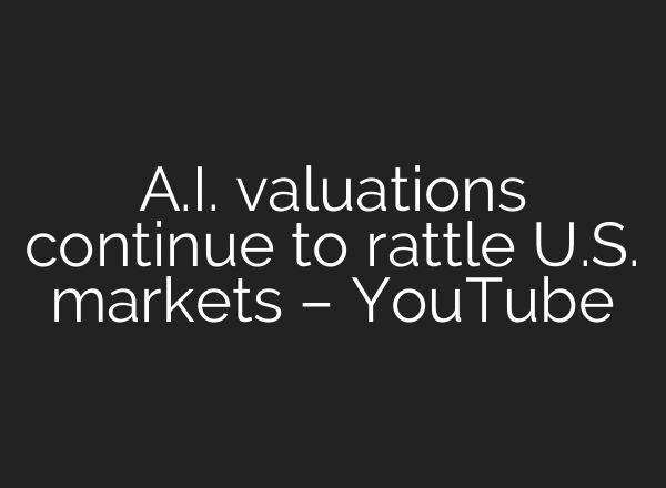 A.I. valuations continue to rattle U.S. markets – YouTube