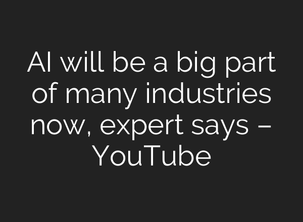 AI will be a big part of many industries now, expert says – YouTube