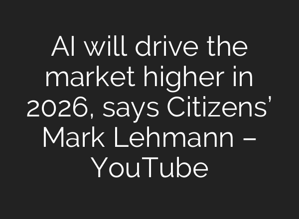 AI will drive the market higher in 2026, says Citizens’ Mark Lehmann – YouTube