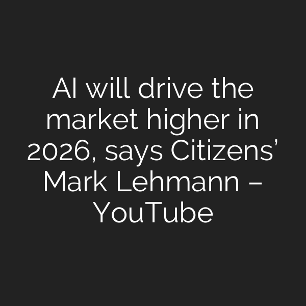 AI will drive the market higher in 2026, says Citizens’ Mark Lehmann – YouTube