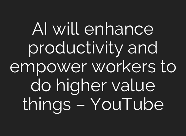 AI will enhance productivity and empower workers to do higher value things – YouTube