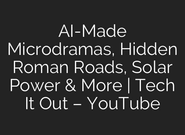 AI-Made Microdramas, Hidden Roman Roads, Solar Power & More | Tech It Out – YouTube