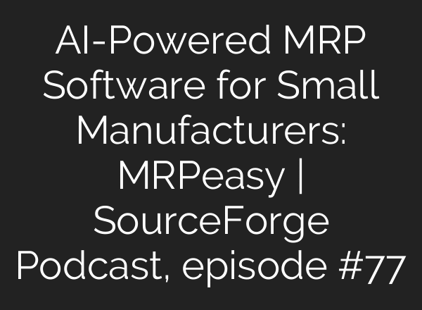 AI-Powered MRP Software for Small Manufacturers: MRPeasy | SourceForge Podcast, episode #77