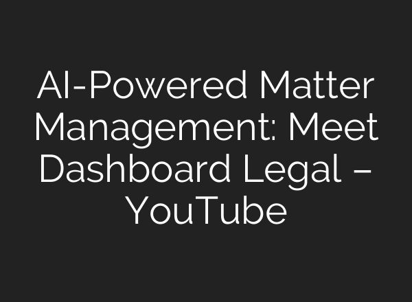 AI-Powered Matter Management: Meet Dashboard Legal – YouTube