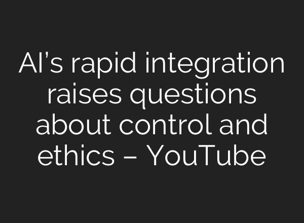 AI’s rapid integration raises questions about control and ethics – YouTube