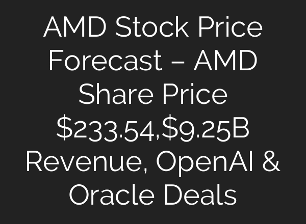 AMD Stock Price Forecast – AMD Share Price $233.54,$9.25B Revenue, OpenAI & Oracle Deals