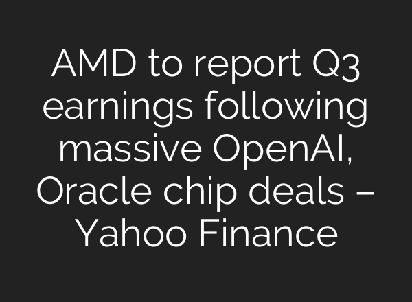 AMD to report Q3 earnings following massive OpenAI, Oracle chip deals – Yahoo Finance