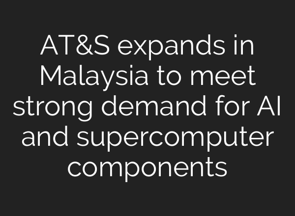 AT&S expands in Malaysia to meet strong demand for AI and supercomputer components