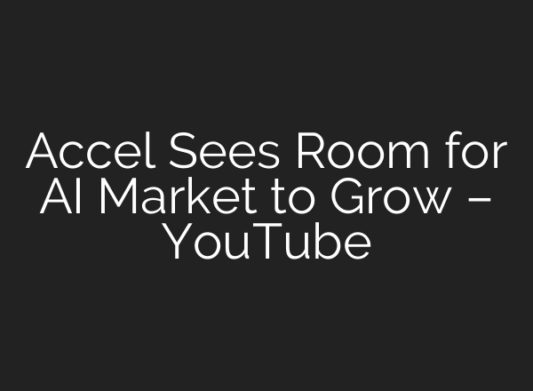 Accel Sees Room for AI Market to Grow – YouTube