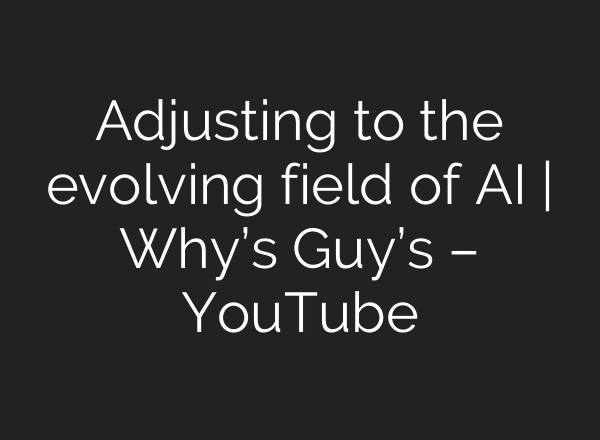 Adjusting to the evolving field of AI | Why’s Guy’s – YouTube
