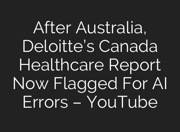 After Australia, Deloitte’s Canada Healthcare Report Now Flagged For AI Errors – YouTube