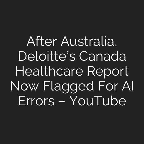 After Australia, Deloitte’s Canada Healthcare Report Now Flagged For AI Errors – YouTube