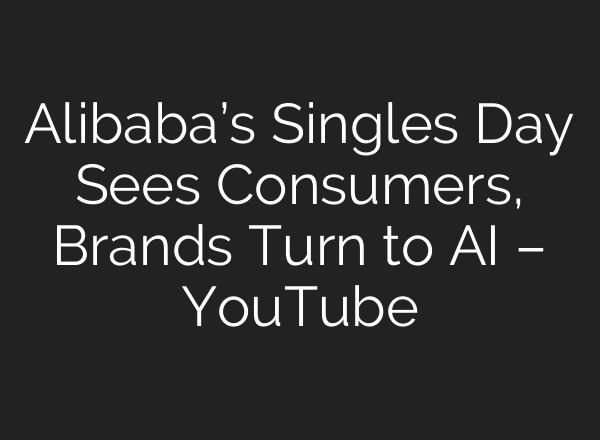 Alibaba’s Singles Day Sees Consumers, Brands Turn to AI – YouTube