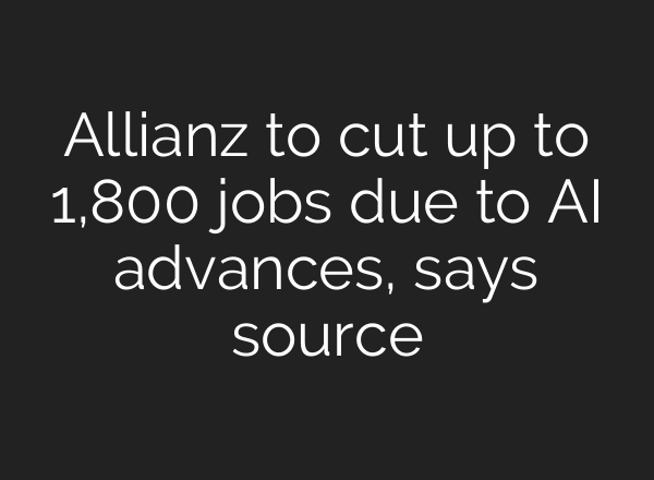 Allianz to cut up to 1,800 jobs due to AI advances, says source