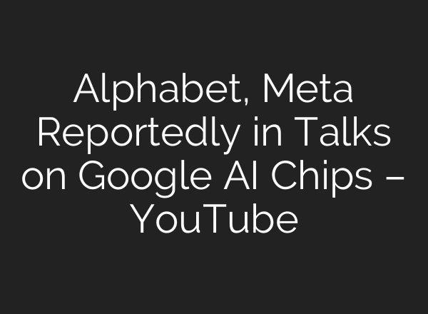 Alphabet, Meta Reportedly in Talks on Google AI Chips – YouTube
