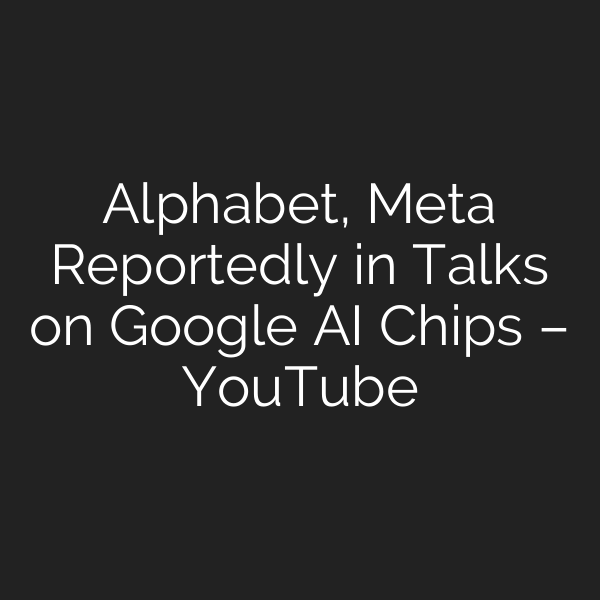 Alphabet, Meta Reportedly in Talks on Google AI Chips – YouTube