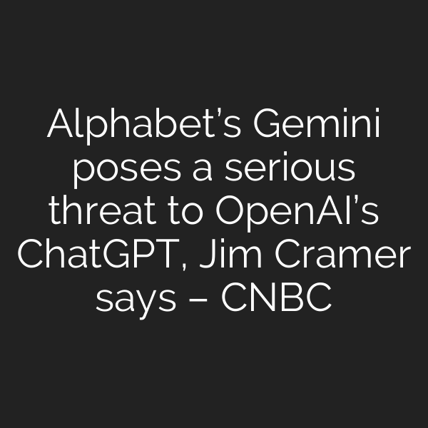 Alphabet’s Gemini poses a serious threat to OpenAI’s ChatGPT, Jim Cramer says – CNBC