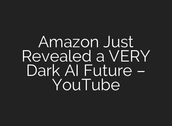 Amazon Just Revealed a VERY Dark AI Future – YouTube