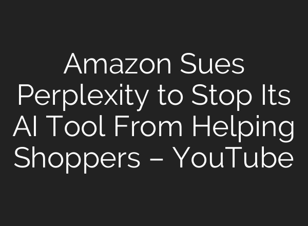 Amazon Sues Perplexity to Stop Its AI Tool From Helping Shoppers – YouTube