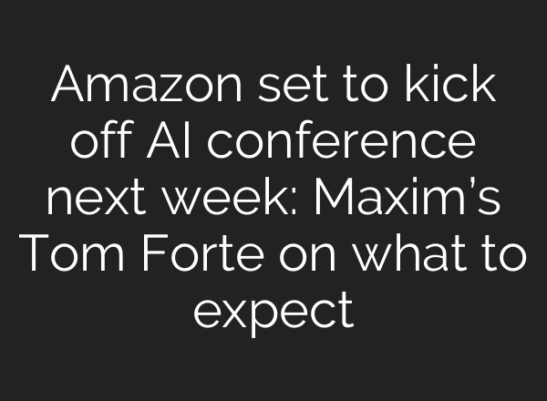 Amazon set to kick off AI conference next week: Maxim’s Tom Forte on what to expect