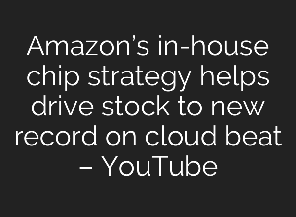 Amazon’s in-house chip strategy helps drive stock to new record on cloud beat – YouTube