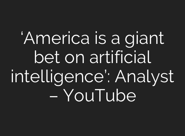 ‘America is a giant bet on artificial intelligence’: Analyst – YouTube