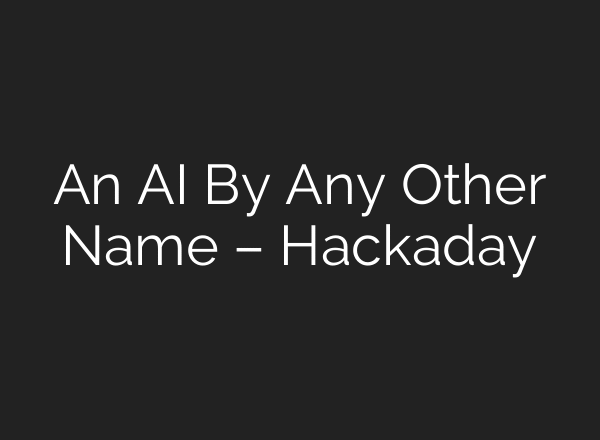 An AI By Any Other Name – Hackaday