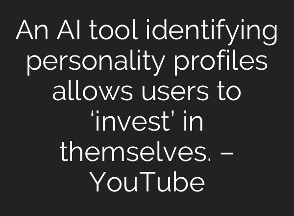 An AI tool identifying personality profiles allows users to ‘invest’ in themselves. – YouTube