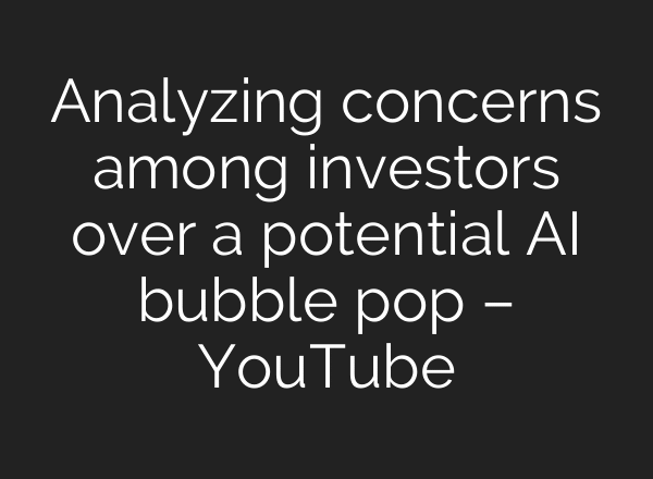 Analyzing concerns among investors over a potential AI bubble pop – YouTube