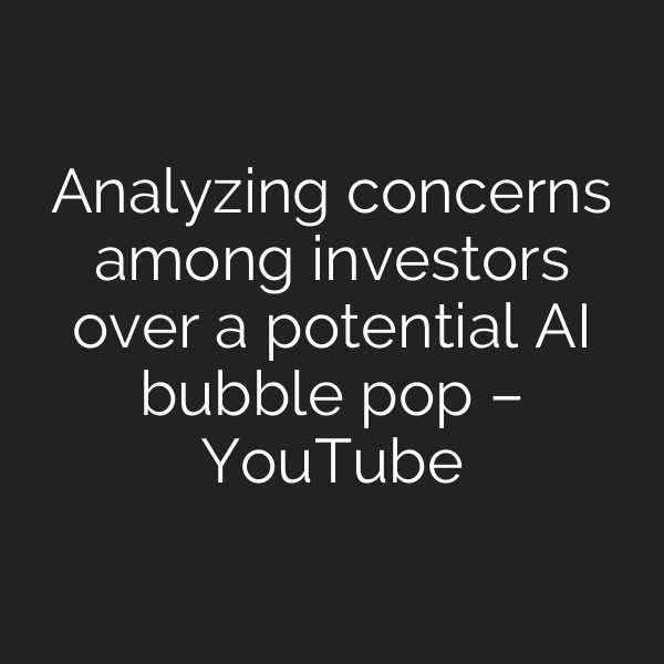 Analyzing concerns among investors over a potential AI bubble pop – YouTube