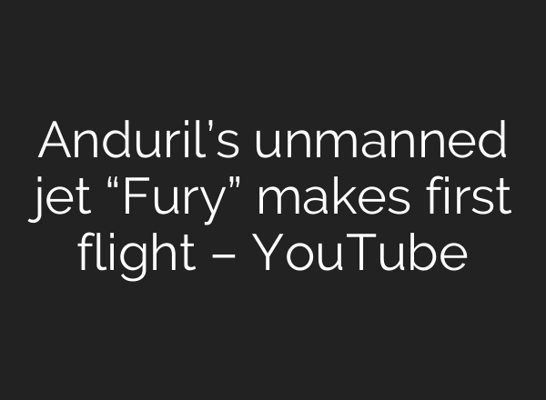 Anduril’s unmanned jet “Fury” makes first flight – YouTube