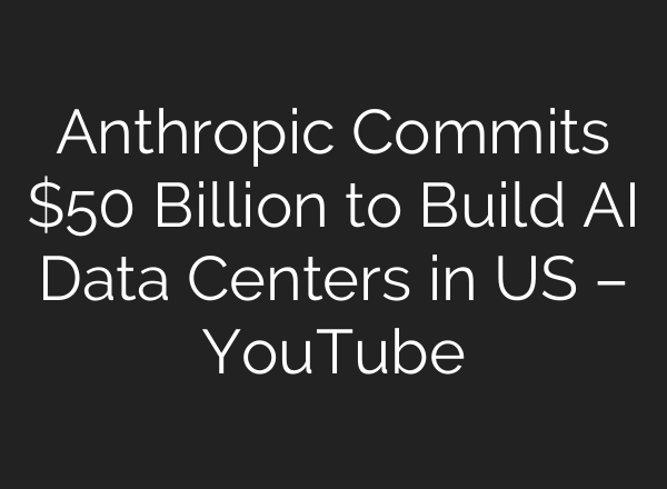 Anthropic Commits $50 Billion to Build AI Data Centers in US – YouTube