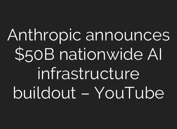 Anthropic announces $50B nationwide AI infrastructure buildout – YouTube