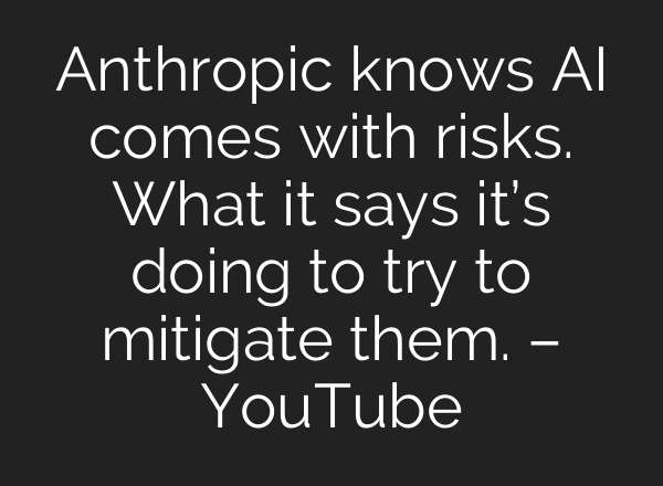 Anthropic knows AI comes with risks. What it says it’s doing to try to mitigate them. – YouTube