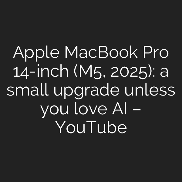 Apple MacBook Pro 14-inch (M5, 2025): a small upgrade unless you love AI – YouTube