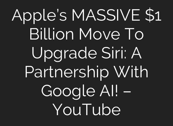 Apple’s MASSIVE $1 Billion Move To Upgrade Siri: A Partnership With Google AI! – YouTube
