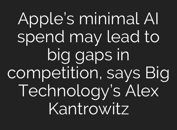 Apple’s minimal AI spend may lead to big gaps in competition, says Big Technology’s Alex Kantrowitz