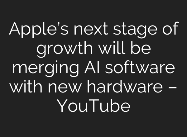 Apple’s next stage of growth will be merging AI software with new hardware – YouTube